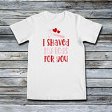 Unisex Custom Tees - I Shaved My Legs For You